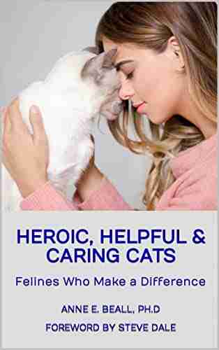 Heroic Helpful and Caring Cats: Felines Who Make a Difference