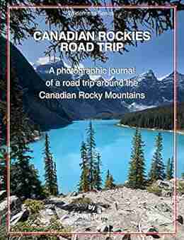 Canadian Rockies Road Trip: A photographic journal of a road trip around the Canadian Rocky Mountains (Wilderness Series)