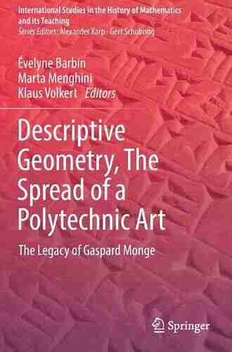 Descriptive Geometry The Spread Of A Polytechnic Art: The Legacy Of Gaspard Monge (International Studies In The History Of Mathematics And Its Teaching)