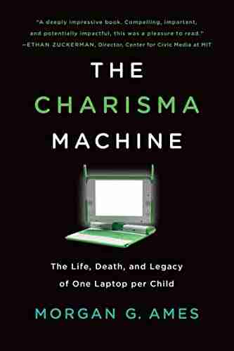 The Charisma Machine: The Life Death And Legacy Of One Laptop Per Child (Infrastructures)