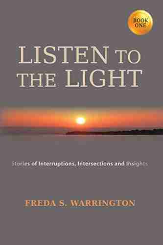 LISTEN TO THE LIGHT: Stories Of Interruptions Intersections And Insights