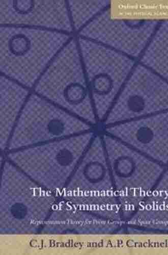 The Mathematical Theory Of Symmetry In Solids: Representation Theory For Point Groups And Space Groups (Oxford Classic Texts In The Physical Sciences)