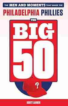 The Big 50: Philadelphia Phillies: The Men And Moments That Make The Philadelphia Phillies