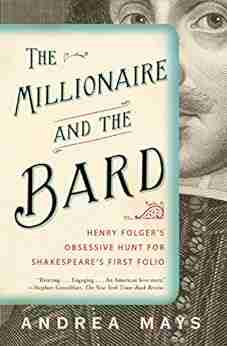 The Millionaire and the Bard: Henry Folger s Obsessive Hunt for Shakespeare s First Folio