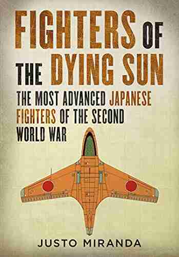 Fighters of the Dying Sun: The Most Advanced Japanese Fighters of the Second World War