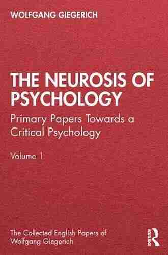 The Neurosis of Psychology: Primary Papers Towards a Critical Psychology Volume 1 (The Collected English Papers of Wolfgang Giegerich)