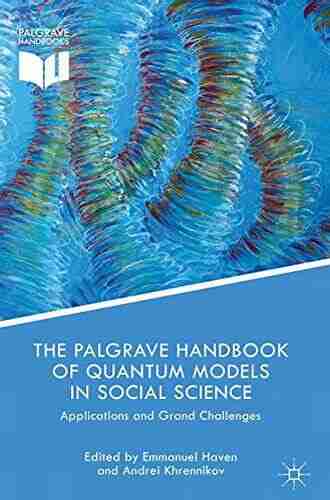 The Palgrave Handbook Of Quantum Models In Social Science: Applications And Grand Challenges (Palgrave Handbooks)