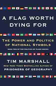 A Flag Worth Dying For: The Power And Politics Of National Symbols (Politics Of Place 2)