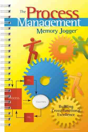 The Process Management Memory Jogger: A Pocket Guide for Building Cross functional Excellence