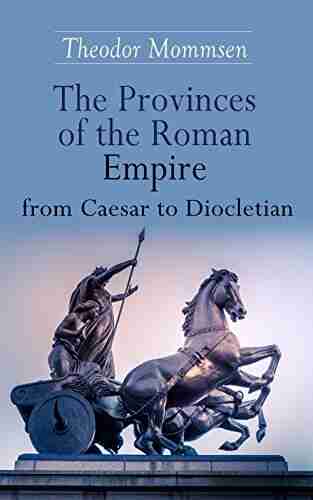 The Provinces Of The Roman Empire From Caesar To Diocletian: Including Historical Maps Of All Roman Imperial Regions