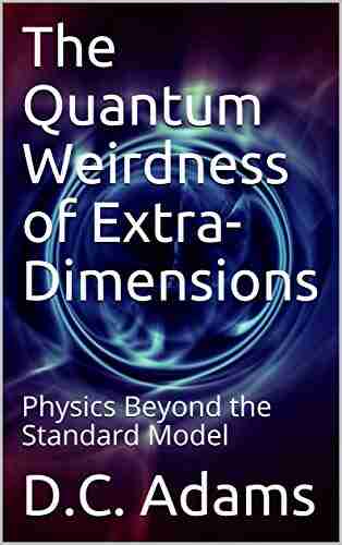 The Quantum Weirdness Of Extra Dimensions: Physics Beyond The Standard Model