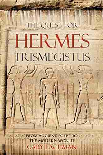 The Quest For Hermes Trismegistus: From Ancient Egypt to the Modern World