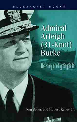 Admiral Arleigh (31 Knot) Burke: The Story of a Fighting Sailor (Bluejacket Books)