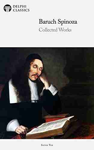 Delphi Collected Works Of Baruch Spinoza (Illustrated) (Delphi Ten 7)