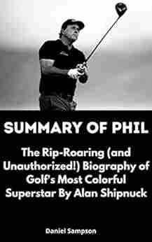 Summary Of Phil: The Rip Roaring (and Unauthorized ) Biography Of Golf S Most Colorful Superstar By Alan Shipnuck