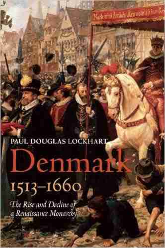 Denmark 1513 1660: The Rise And Decline Of A Renaissance Monarchy