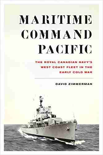 Maritime Command Pacific: The Royal Canadian Navy s West Coast Fleet in the Early Cold War (Studies in Canadian Military History)