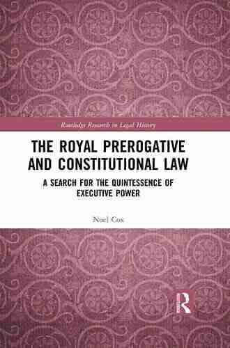 The Royal Prerogative and Constitutional Law: A Search for the Quintessence of Executive Power (Routledge Research in Legal History)