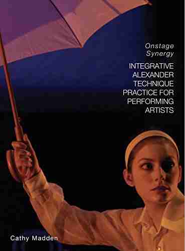 Integrative Alexander Technique Practice For Performing Artists: Onstage Synergy