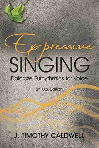 Expressive Singing: Dalcroze Eurhythmics For Voice