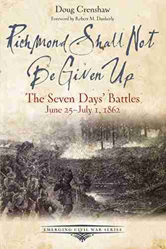 Richmond Shall Not Be Given Up: The Seven Days Battles June 25 July 1 1862 (Emerging Civil War Series)