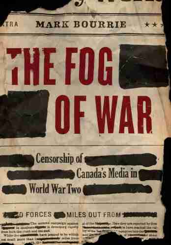 The Fog of War: Censorship of Canada s Media in World War II