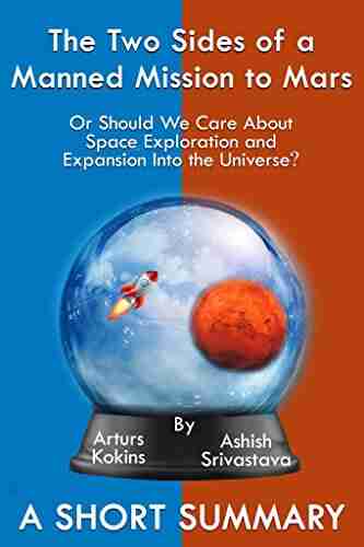 The Two Sides of a Manned Mission to Mars: Or Should We Care About Space Exploration and Expansion Into the Universe? A Short Summary (The Two Sides 1)