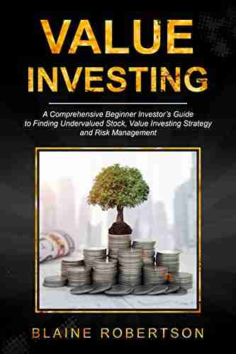 Value Investing: A Comprehensive Beginner Investor s guide to finding undervalued stocks Value Investing strategy and risk management