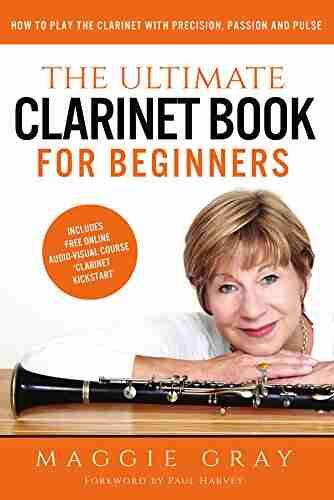 The Ultimate Clarinet for Beginners: How to Play the Clarinet with Precision Passion and Pulse