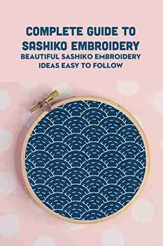 Complete Guide To Sashiko Embroidery: Beautiful Sashiko Embroidery Ideas Easy To Follow