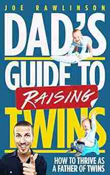 Dad S Guide To Raising Twins: How To Thrive As A Father Of Twins