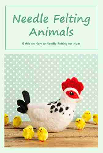 Needle Felting Animals: Guide On How To Needle Felting For Mom