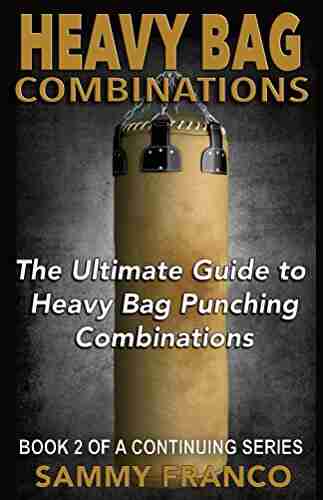 Heavy Bag Combinations: The Ultimate Guide To Heavy Bag Punching Combinations (Heavy Bag Training 2)