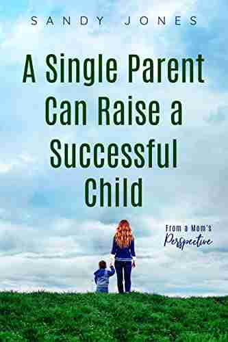 A Single Parent Can Raise A Successful Child: From A Mom s Perspective