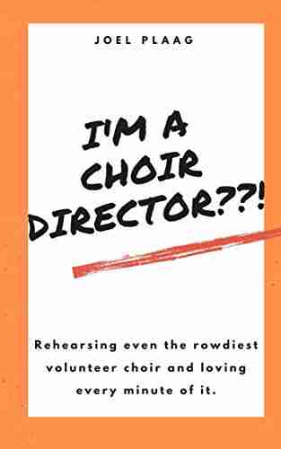 I m a Choir Director?? : Rehearsing even the rowdiest volunteer choir and loving every minute of it