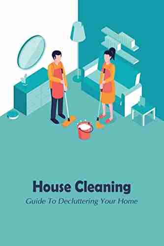 House Cleaning: Guide To Decluttering Your Home: Guide to Housekeeping