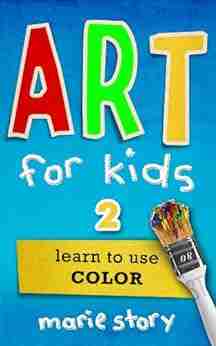 Art For Kids: Learn To Use Color (Art For Kids: An Art Instruction Book 2)