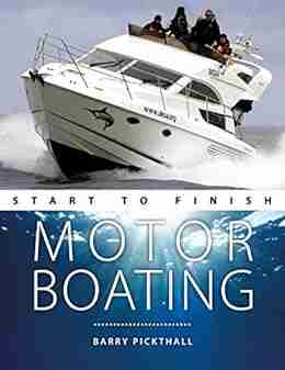 Motorboating Start To Finish: From Beginner To Advanced: The Perfect Guide To Improving Your Motorboating Skills