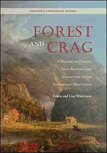 Forest And Crag: A History Of Hiking Trail Blazing And Adventure In The Northeast Mountains Thirtieth Anniversary Edition (Excelsior Editions)