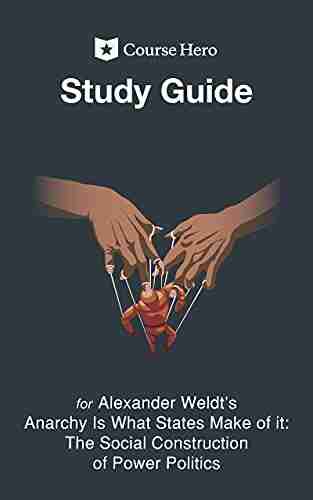 Study Guide For Alexander Weldt S Anarchy Is What States Make Of It: The Social Construction Of Power Politics