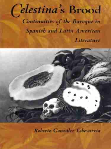 Celestina s Brood: Continuities of the Baroque in Spanish and Latin American Literature