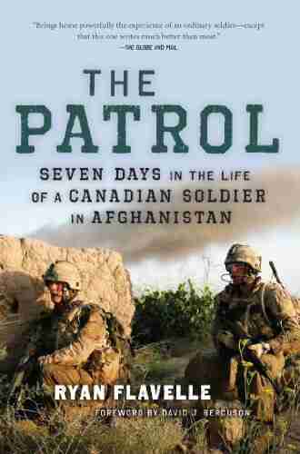 The Patrol: Seven Days In The Life Of A Canadian Soldier In Afghanistan