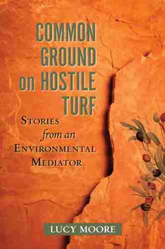 Common Ground on Hostile Turf: Stories from an Environmental Mediator