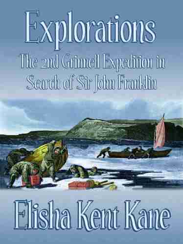 Explorations: The 2nd Grinnell Expedition In Search Of Sir John Franklin