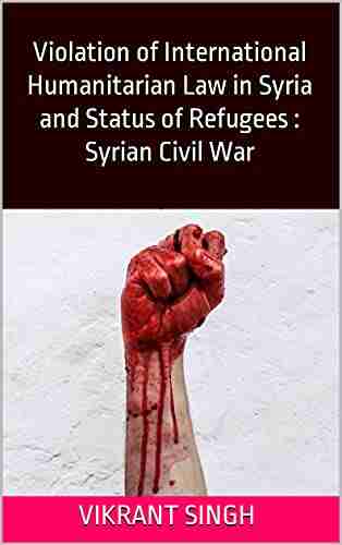 Violation of International Humanitarian Law in Syria and Status of Refugees : Syrian Civil War