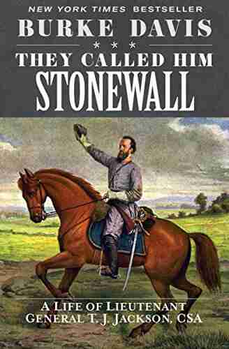 They Called Him Stonewall: A Life Of Lieutenant General T J Jackson CSA