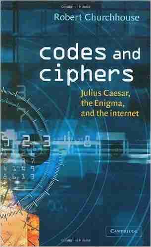 Codes And Ciphers: Julius Caesar The Enigma And The Internet