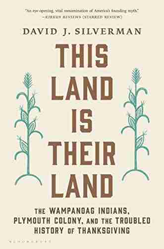 This Land Is Their Land: The Wampanoag Indians Plymouth Colony And The Troubled History Of Thanksgiving