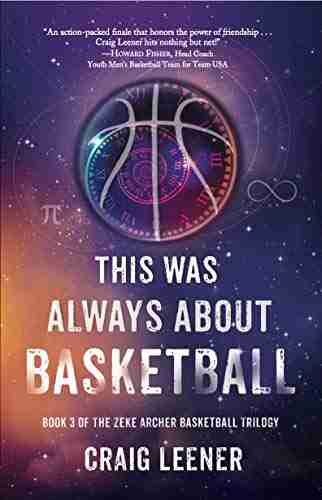 This Was Always About Basketball: 3 Of The Zeke Archer Basketball Trilogy