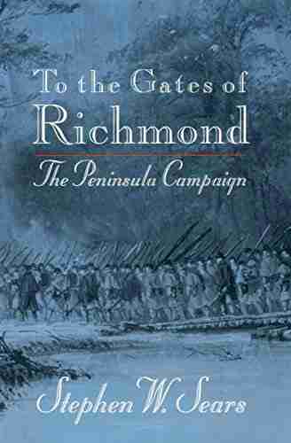 To The Gates Of Richmond: The Peninsula Campaign